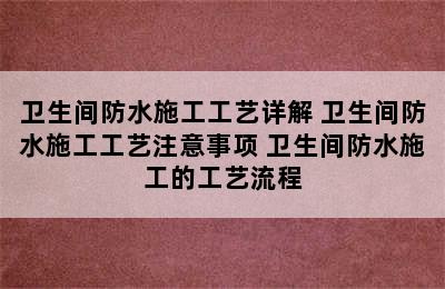 卫生间防水施工工艺详解 卫生间防水施工工艺注意事项 卫生间防水施工的工艺流程